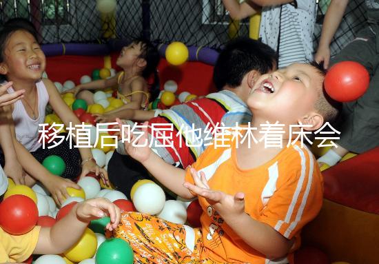 移植后吃屈他維林著床會不會有感覺分人，部分或存在出血