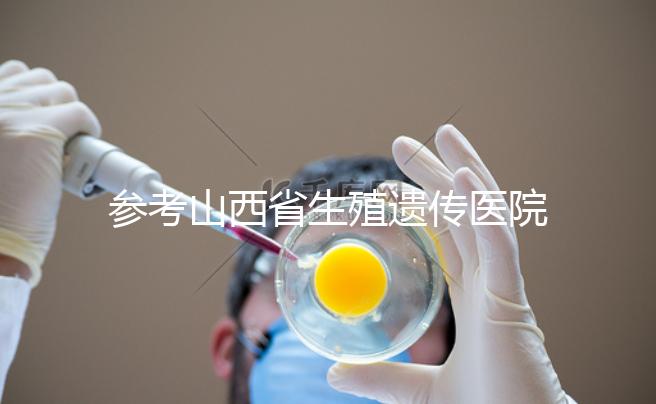 參考山西省生殖遺傳醫(yī)院試管成功率，包括2024年助孕費用明細(xì)