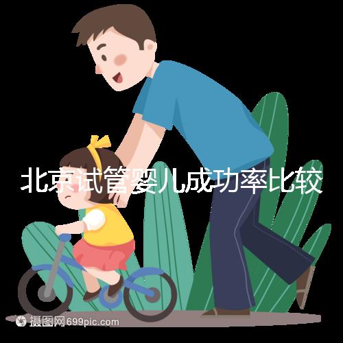 北京試管嬰兒成功率比較高的醫院，這幾家醫院本地都說不錯