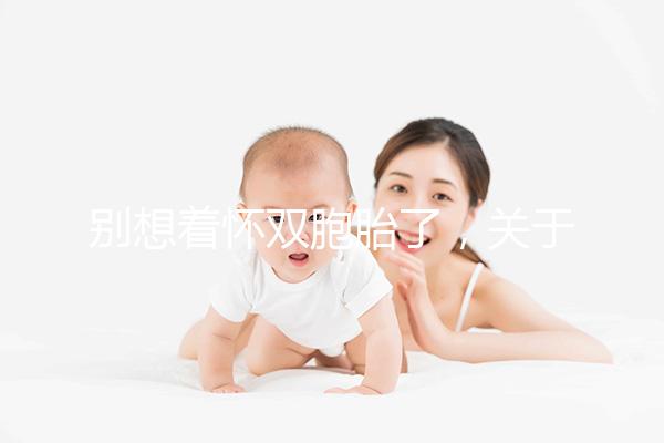 別想著懷雙胞胎了，關于多胎妊娠風險80%的孕婦不知道！
