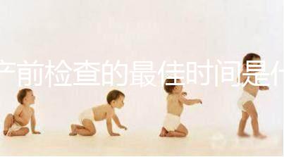 產(chǎn)前檢查的最佳時(shí)間是什么時(shí)候？