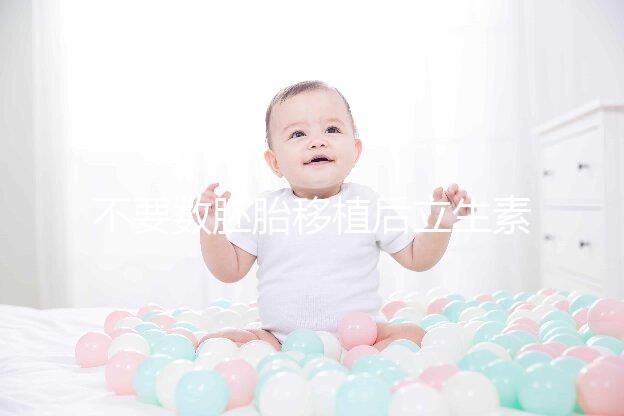 不要數(shù)胚胎移植后立生素需要多長時間掌握間隔是關(guān)鍵