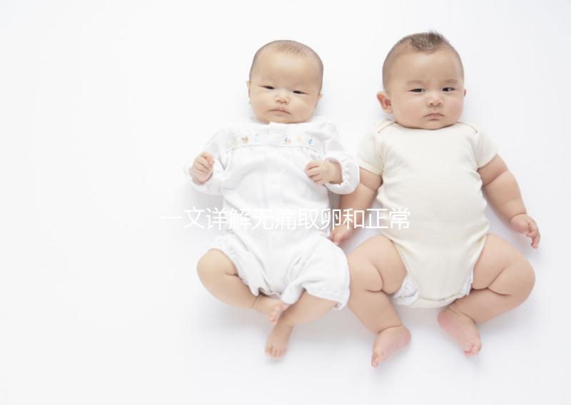 一文詳解無痛取卵和正常取卵的區別,對比看看就造哪個好