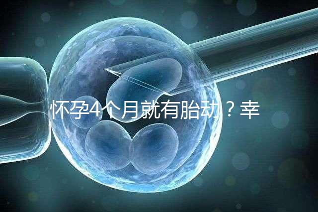 懷孕4個(gè)月就有胎動(dòng)?幸福來(lái)“敲門”的感覺真奇妙