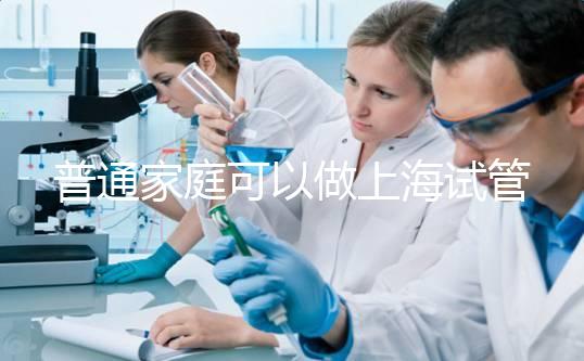 普通家庭可以做上海試管嬰兒多少錢？2025年費用全面解析、醫(yī)保報銷政策與普通家庭科學(xué)備孕全指南