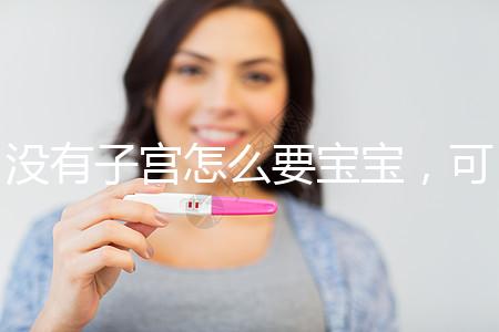 沒有子宮怎么要寶寶，可以做試管嬰兒嗎？