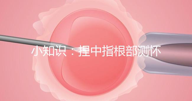 小知識(shí):捏中指根部測懷孕講方法,準(zhǔn)不準(zhǔn)要看你掐對(duì)部位沒