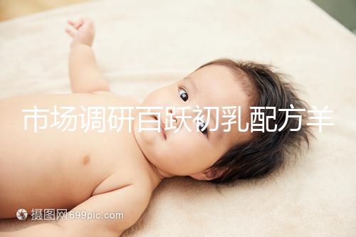 市場調研百躍初乳配方羊奶粉口啤，有寶媽給出驚人評價