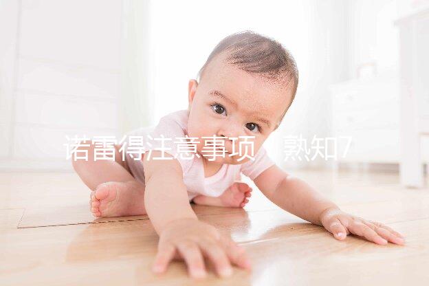 諾雷得注意事項(xiàng):熟知7個方法可避免不良反應(yīng)