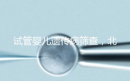 試管嬰兒遺傳病篩查，北京地區(qū)費用全解析，讓你明明白白消費！