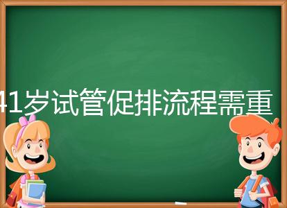 41歲試管促排流程需重視，取卵數量決定妊娠率