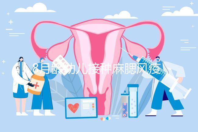 8月齡幼兒接種麻腮風(fēng)疫苗注意事項(xiàng),打完忌吃這些食物