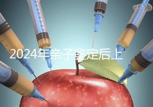 2024年親子鑒定后上戶指南:這里有流程、材料和時間