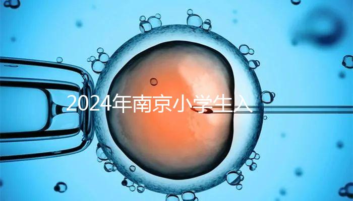 2024年南京小學(xué)生入學(xué)材料整理，玄武是否需要出生證明