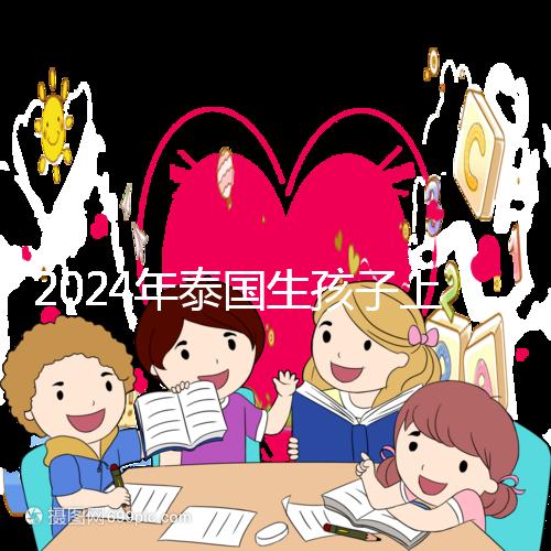 2024年泰國生孩子上戶口不麻煩，符合條件可以獲得泰國身份